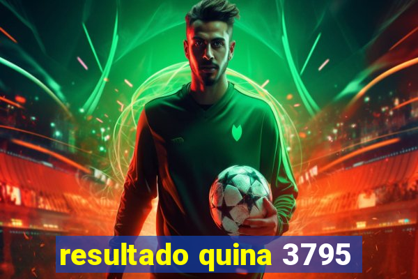 resultado quina 3795